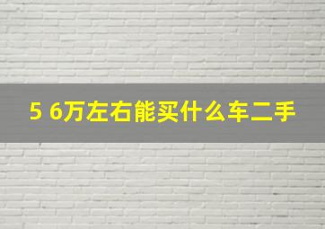 5 6万左右能买什么车二手